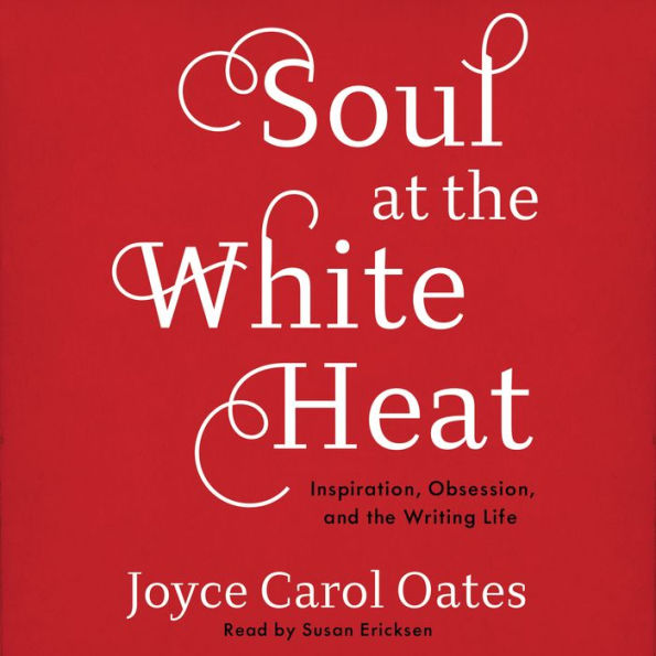 Soul at the White Heat: Inspiration, Obsession, and the Writing Life