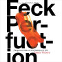 Feck Perfuction: Dangerous Ideas on the Business of Life