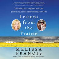 Lessons from the Prairie: The Surprising Secrets to Happiness, Success, and (Sometimes Just) Survival I Learned on America's Favorite Show