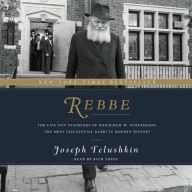 Rebbe: The Life and Teachings of Menachem M. Schneerson, the Most Influential Rabbi in Modern History