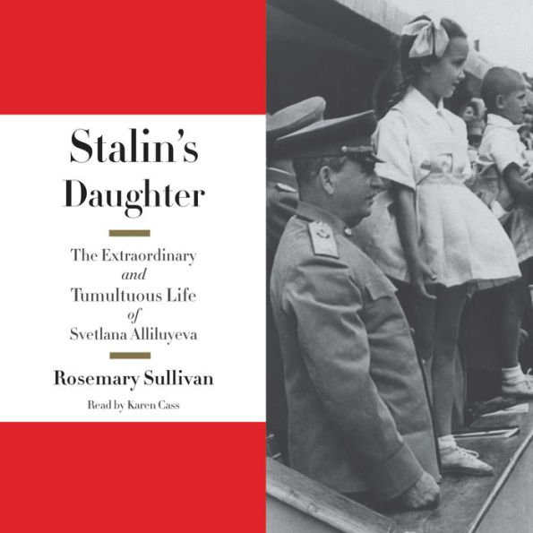 Stalin's Daughter: The Extraordinary and Tumultuous Life of Svetlana Alliluyeva