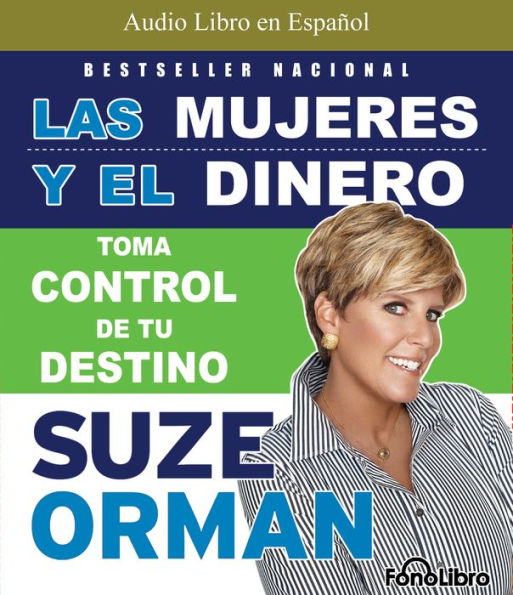 Las Mujeres y el Dinero: Toma el Control de tu destino (Abridged)