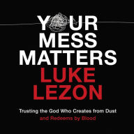 Your Mess Matters: Trusting the God Who Creates from Dust and Redeems by Blood