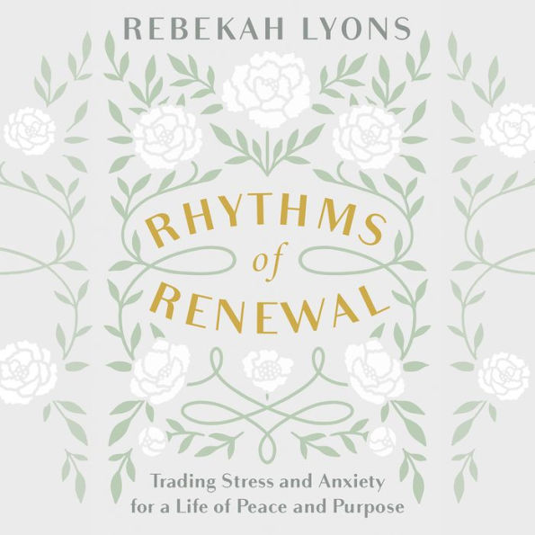 Rhythms of Renewal: Trading Stress and Anxiety for a Life of Peace and Purpose