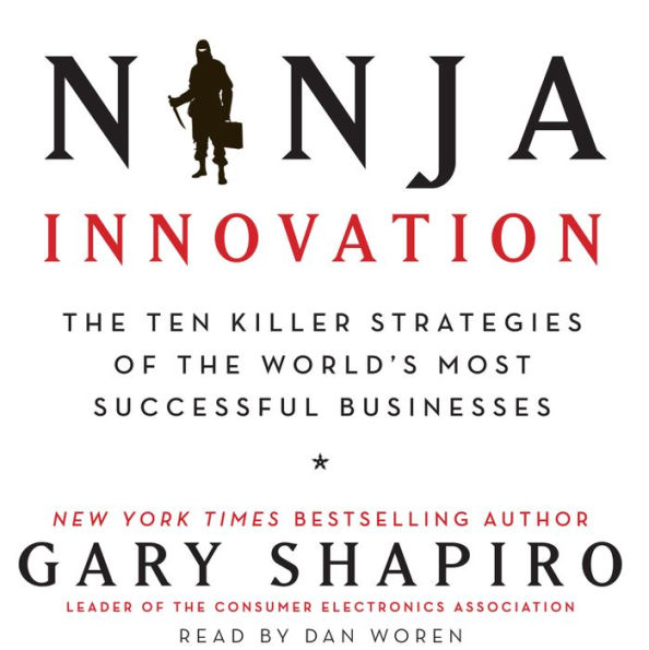 Ninja Innovation: The Ten Killer Strategies of the World's Most Successful Businesses