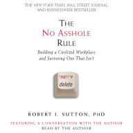 The No Asshole Rule: Building a Civilized Workplace and Surviving One That Isn't (Abridged)