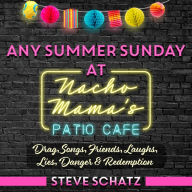 Any Summer Sunday at Nacho Mama's Patio Cafe: Drag, Songs, Friends, Laughs, Lies, Danger & Redemption