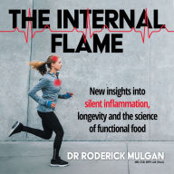 INTERNAL FLAME, THE: New insights into silent inflammation, longevity and the science of functional food.