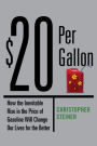 $20 Per Gallon: How the Inevitable Rise in the Price of Gasoline Will Change Our Lives for the Better