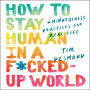 How to Stay Human in a F*cked-Up World: Mindfulness Practices for Real Life