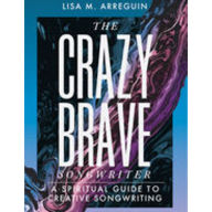 The Crazybrave Songwriter: A Spiritual Guide to Creative Songwriting