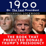 1900, Or: The Last President: The Book That Predicted Donald Trump's Presidency