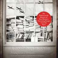 A Bookshop in Berlin: The Rediscovered Memoir of One Woman's Harrowing Escape from the Nazis