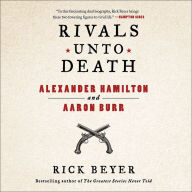 Rivals Unto Death: Alexander Hamilton and Aaron Burr