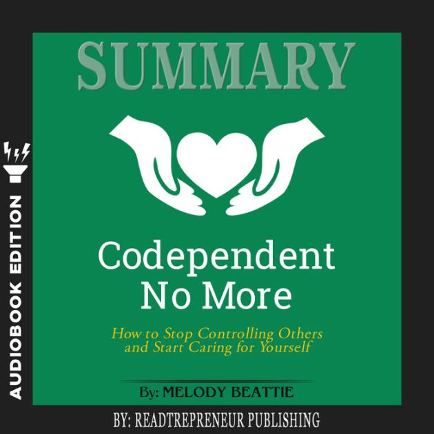 Summary of Codependent No More How to Stop Controlling Others and
