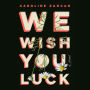 We Wish You Luck: A Novel