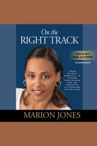 On the Right Track: From Olympic Downfall to Finding Forgiveness and the Strength to Overcome and Succeed