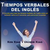 Tiempos verbales del inglés: El secreto para usar los tiempos verbales del inglés como un hablante nativo en 2 semanas, para personas ocupadas