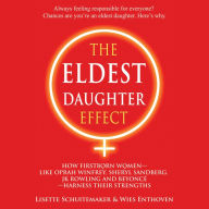 The Eldest Daughter Effect: How First Born Women - like Oprah Winfrey, Sheryl Sandberg, JK Rowling and Beyoncé - Harness their Strengths
