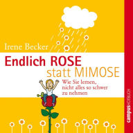 Endlich Rose statt Mimose: Wie Sie lernen, nicht alles so schwer zu nehmen (Abridged)