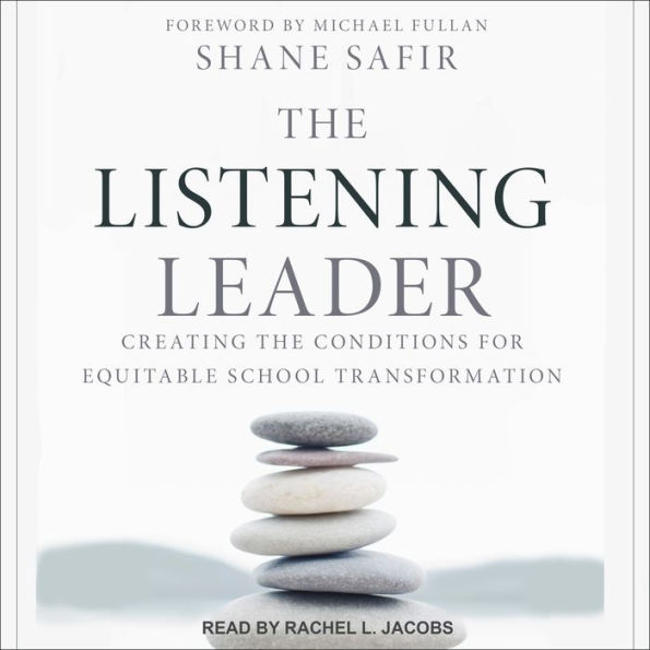 The Listening Leader: Creating the Conditions for Equitable School Transformation