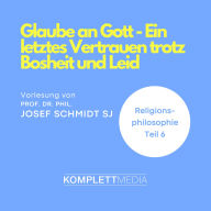Religionsphilosophie (6): Glaube an Gott - Ein letztes Vertrauen trotz Bosheit und Leid (Abridged)
