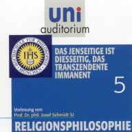 Religionsphilosophie (5): Das Jenseitige ist diesseitig, das Transzendente immanent (Abridged)