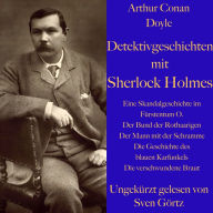 Arthur Conan Doyle: Detektivgeschichten mit Sherlock Holmes: Eine Skandalgeschichte im Fürstentum O. / Der Bund der Rothaarigen / Der Mann mit der Schramme / Die Geschichte des blauen Karfunkels / Die verschwundene Braut