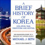 A Brief History of Korea: Isolation, War, Despotism and Revival: The Fascinating Story of a Resilient But Divided People