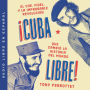 Cuba libre \ ¡Cuba libre! (Spanish edition): El Che, Fidel y la improbable revolución que cambió la historia del mundo