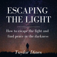 Escaping the Light: How to escape the light and find peace in the darkness