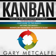 Kanban: 3 Books in 1: Your Guide to the Basics+Beyond the Basics+Workflow Visualized: An Expert's Guide