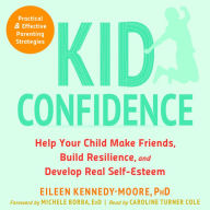 Kid Confidence: Help Your Child Make Friends, Build Resilience, and Develop Real Self-Esteem