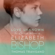 Love Unknown: The Life and Worlds of Elizabeth Bishop