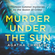 Murder Under the Sun: 13 Summer Mysteries by The Queen of Crime