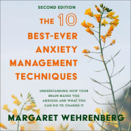 The 10 Best-Ever Anxiety Management Techniques: Understanding How Your Brain Makes You Anxious and What You Can Do to Change It (Second Edition)