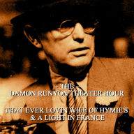 Damon Runyon Theater - That Ever-Lovin Wife of Hymies & A Light in France: Episode 23 (Abridged)