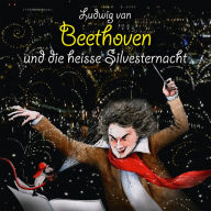 Ludwig van Beethoven und die heisse Silvesternacht (Abridged)