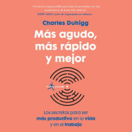 Más agudo, más rápido y mejor: Los secretos para ser más productivo en la vida y en el trabajo