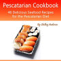 Pescatarian Cookbook: 48 Delicious Seafood Recipes for the Pescatarian Diet