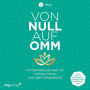 Von Null auf Omm: Achtsamkeitsübungen für weniger Stress und mehr Gelassenheit: Das Buch zu Deutschlands erfolgreichster Meditations-App (Abridged)