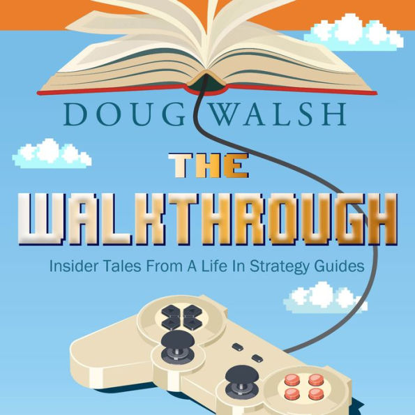 The Walkthrough: Insider Tales from a Life in Strategy Guides