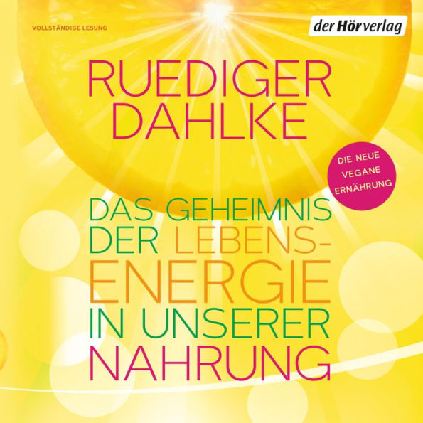 Das Geheimnis der Lebensenergie in unserer Nahrung: Die neue vegane Ernährung