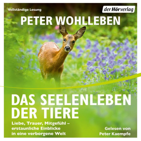 Das Seelenleben der Tiere: Liebe, Trauer, Mitgefühl - erstaunliche Einblicke in eine verborgene Welt