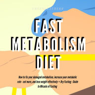 Fast Metabolism Diet How To Fix Your Damaged Metabolism, Increase Your Metabolic Rate, Eat More, And Lose Weight Effectively + Dry Fasting: Guide to Miracle of Fasting