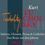 Kurt Tucholsky: Satiren, Glossen, Prosa und Gedichte: Das Beste aus den Jahren 1923 - 1925 (Abridged)