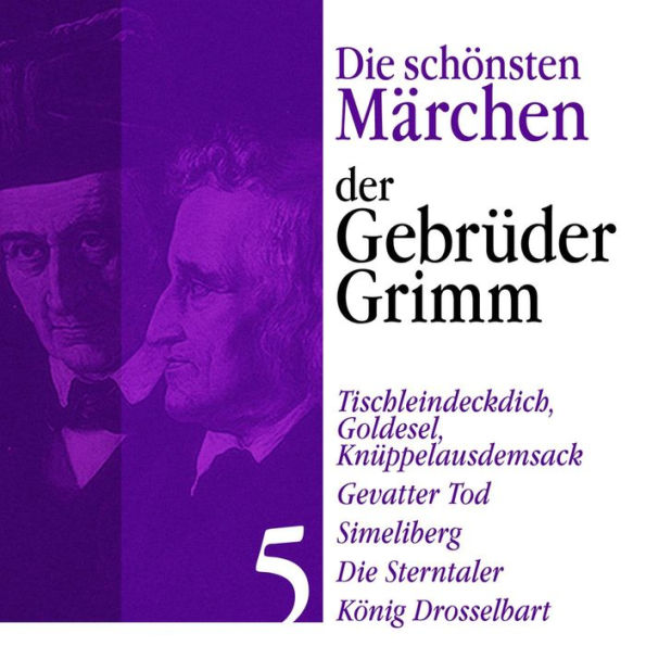 König Drosselbart: Die schönsten Märchen der Gebrüder Grimm 5: Tischleindeckdich, Goldesel und Knüppelausdemsack, Gevatter Tod, Simeliberg, Die Sterntaler, König Drosselbart (Abridged)