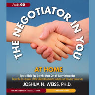 Negotiator in You, The, At Home: Tips to Help You Get the Most of Every Interaction