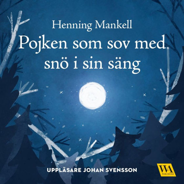 Pojken Som Sov Med Snö I Sin Säng By Henning Mankell, Johan Svensson ...