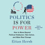 Politics is for Power: How to Move Beyond Political Hobbyism, Take Action, and Make Real Change